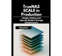 TrueNAS SCALE in Production: Design, Deploy, and Operate Modern Storage Infrastructure