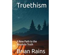 Truethism: A New Path to the Absolute Truth