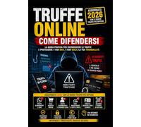 TRUFFE ON LINE 2026 COME DIFENDERSI: Guida pratica per riconoscere le frodi digitali più diffuse, proteggere i tuoi dati e difenderti da phishing, ... false offerte e nuove truffe del web