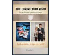 Truffe online e porta a porta: Come difendersi passo dopo passo -Guida semplice e pratica per over 60 (Guide semplici per over 60)