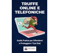 Truffe Online e Telefoniche: Guida Pratica per Difendersi e Proteggere i Tuoi Dati (Autodifesa Personale e Psicologica)