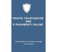 Truffe telefoniche, SMS e pagamenti online: Come difendersi da chiamate, messaggi e finti operatori (Guide semplici per over 60)