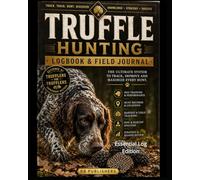 Truffle Hunting - Logbook & Field Journal - Smart Log Edition: The Ultimate system to Track, Improve and Maximize every Hunt