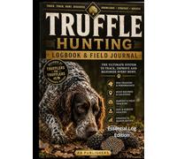 Truffle Hunting - Logbook & Field Journal - Smart Log Edition: The Ultimate system to Track, Improve and Maximize every Hunt
