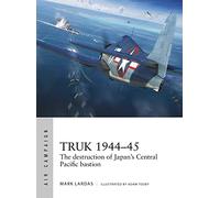 Truk 1944-45: The destruction of Japan's Central Pacific bastion (Air Campaign)