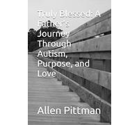 Truly Blessed: A Father’s Journey Through Autism, Purpose, and Love