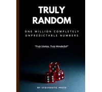 Truly Random: One Million Completely Unpredictable Numbers - Truly Useless, Truly Wonderful!