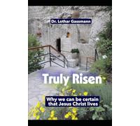 Truly Risen!: Why we can be certain that Jesus Christ lives