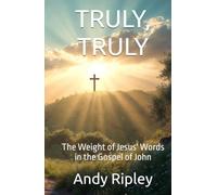 TRULY, TRULY: The Weight of Jesus' Words in the Gospel of John