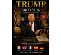 TRUMP 100 AFORISMI SUL POTERE, LA LEADERSHIP E IL TEMPO: Edizione Internazionale in Cinque Lingue Italiano • English • Français • Español • Deutsch (INHUMANITAS)