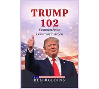 TRUMP 102: COMMON SENSE GOVERNING IN ACTION