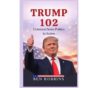 TRUMP 102: COMMON SENSE POLITICS IN ACTION