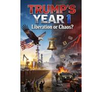 Trump 2.0: Triumph or Trainwreck: Trump's Year 1: Liberation or Chaos? How Deportations, DOGE Cuts, and Tariff Wars Split America in 2026
