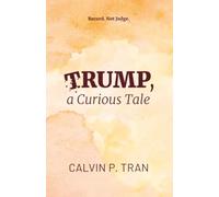 TRUMP, a Curious Tale: Power, Politics, and the Making of an American Phenomenon