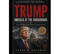 TRUMP AMERICA AT THE CROSSROADS: Power, Populism, and the Battle for America's Future A Political Portrait of an Extraordinary American Era