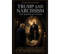 Trump and Narcissism - The Mirror of Power: Volume I - The Man Who Needs To Win - The Factory of Enemies (THE NEW GEOPOLITICS AND THE PSYCHOLOGY OF POWER)