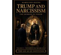 Trump and Narcissism - The Mirror of Power: Volume II: The Wound That Became a Brand - The Lies As An Institution (THE NEW GEOPOLITICS AND THE PSYCHOLOGY OF POWER)