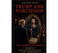 TRUMP AND NARCISSISM - THE MIRROR OF POWER: VOLUME III: FROM MALIGNANT NARCISSISM TO THE GOLDWATER RULE (THE NEW GEOPOLITICS AND THE PSYCHOLOGY OF POWER)