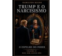 TRUMP AND NARCISSISM - THE MIRROR OF POWER: VOLUME IV: BAD, YES; MAD, NO (THE NEW GEOPOLITICS AND THE PSYCHOLOGY OF POWER)