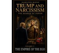 TRUMP AND NARCISSISM - THE MIRROR OF POWER: VOLUME V: THE EMPIRE OF THE EGO (THE NEW GEOPOLITICS AND THE PSYCHOLOGY OF POWER)