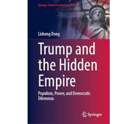 Trump and the Hidden Empire: Populism, Power, and Democratic Dilemmas (Springer Studies in American Politics)