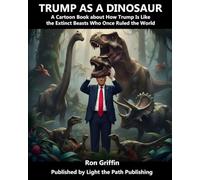 Trump As a Dinosaur: A Cartoon Book about How Trump Is Like Many Extinct Beasts Who Once Ruled the World