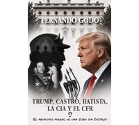 TRUMP, CASTRO, BATISTA, LA CIA Y EL CFR: El principio moral de una Cuba sin Castros