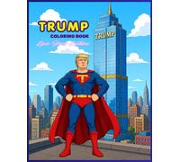 Trump Coloring Book: Epic Hero Edition: 34 Original Black & White Comic-Style Coloring Pages Featuring Donald Trump in Epic Heroic Action Scenes for Adults and Teens