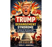 Trump Derangement Syndrome: A History of the Accusation That Changed American Politics