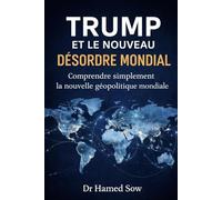 TRUMP ET LE NOUVEAU DESORDRE MONDIAL: Comprendre simplement la nouvelle géopolitique mondiale