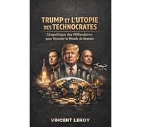 Trump et L'Utopie des Technocrates : Géopolitique des Milliardaires pour Dessiner le Monde de Demain (Trump et la Géopolitique des Ressources : L'Échiquier Mondial du XXIe Siècle)