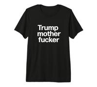 Trump Madre Fucker | Pro Trump 2020 Elecciones Poseer The Libs Camiseta Premium