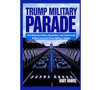 Trump Military Parade: Unveiling the Politics, Symbolism, and Controversy Behind America's Grand Military Display