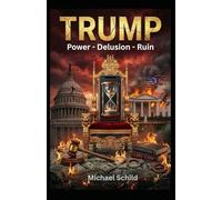 Trump - Power. Delusion. Ruin: How Hubris Consumed Democracy - A Psychological Profile of Power