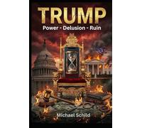 Trump - Power. Delusion. Ruin: How Hubris Consumed Democracy - A Psychological Profile of Power