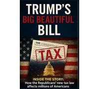 Trump’s big beautiful bill: Inside story: how the republicans’s new tax law affects millions of Americans (America’s presidency)