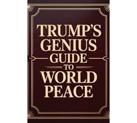 TRUMP’S GENIUS GUIDE TO WORLD PEACE: A Blank Political Satire Notebook, Gag Gift Journal for Global Harmony, Presidential Wisdom, and Absolute Silence
