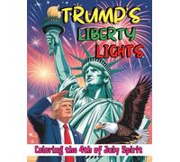 Trump’s Liberty Lights Coloring Book the 4th of July Spirit: Celebrating Freedom, Fireworks and American Pride with 86 Humorous Pages