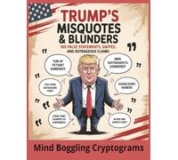 Trump’s Misquotes & Blunders:160 False Statements, Gaffes, and Outrageous Claims: Cryptograms of Unfiltered Collection of Donald Trump’s Most Infamous Mistakes and Misstatements