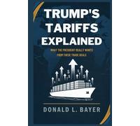Trump’s Tariffs Explained: What the President Really Wants from These Trade Deals