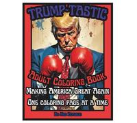 TRUMP-TASTIC MAKING AMERICA GREAT AGAIN ONE COLORING PAGE AT A TIME: VOLUME 2 (TRUMP-TASTIC MAKING AMERICAN GREAT AGAIN ONE COLORING PAGE AT A TIME)