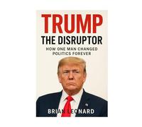 Trump: The Disruptor: How One Man Changed Politics Forever