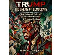 TRUMP THE ENEMY OF DEMOCRACY: Psychological, Political, and Social Profile. A Critical Inquiry