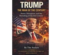 TRUMP: THE MAN OF THE CENTURY: Power, Disruption, and the Remaking of the 21st Century