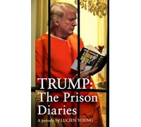 Trump - the Prison Diaries: Make Prison Great Again With the Funniest Satire of the Year