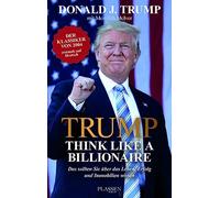 Trump: Think like a Billionaire: Das sollten Sie über das Leben, Erfolg und Immobilien wissen