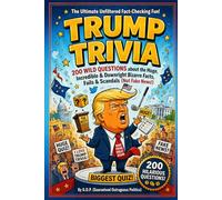 Trump Trivia: 200 Wild Questions About The Huge, Incredible & Downright Bizarre Facts, Fails and Scandals (Not Fake News) (The Big Books of Trivia)
