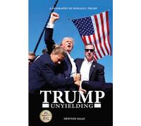 TRUMP UNYIELDING: A BIOGRAPHY OF DONALD J. TRUMP (The Power Doctrine Series)