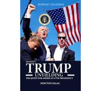 TRUMP UNYIELDING: THE QUEST FOR AMERICA'S 47TH PRESIDENCY (PRESIDENT TRUMP BIOGRAPHY)