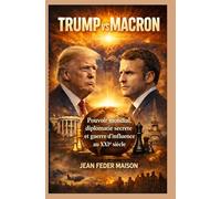 TRUMP vs MACRON: Pouvoir mondial, diplomatie secrète et guerre d'influence au XXIe siècle